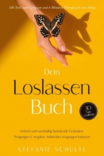 Stefanie Schulte - Dein Loslassen Buch: 100 Tools zum Loslassen und 6 Minuten Übungen für den Alltag | Einfach und nachhaltig belastende Gedanken, Prägungen & negative Selbstüberzeugungen loslassen - 30 Tage Challenge, E-bok