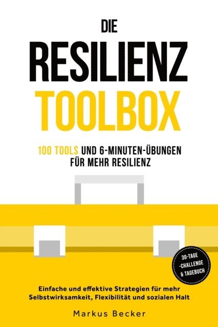 Markus Becker - Resilienz: 100 Tools und 6-Minuten-Übungen für mehr Resilienz - Einfache und effektive Strategien für mehr Selbstwirksamkeit, Flexibilität und sozialen Halt – inkl. 30-Tage-Challenge & Tagebuch, E-bok
