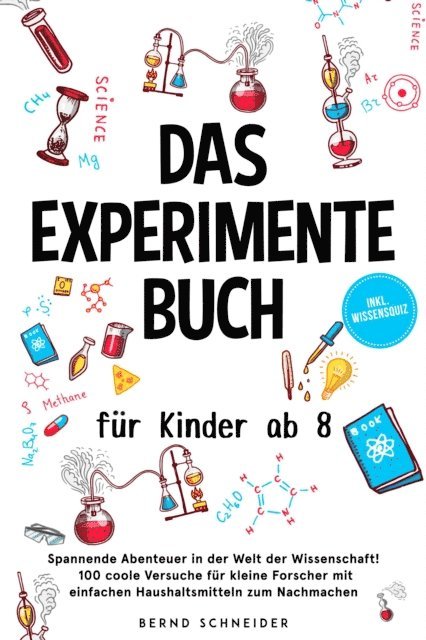 Bernd Schneider - Das Experimente Buch für Kinder ab 8: Spannende Abenteuer in der Welt der Wissenschaft! 100 coole Versuche für kleine Forscher mit einfachen Haushaltsmitteln zum Nachmachen - inkl. Wissensquiz, E-bok