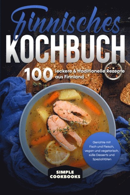 Simple Cookbooks - Finnisches Kochbuch: 100 leckere & traditionelle Rezepte aus Finnland - Gerichte mit Fisch und Fleisch, vegan und vegetarisch, süße Desserts und Spezialitäten, E-bok
