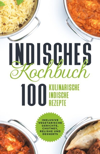 Simple Cookbooks - Indisches Kochbuch: 100 kulinarische indische Rezepte - Inklusive vegetarische Gerichte, Chutney, Relishe und Desserts, E-bok