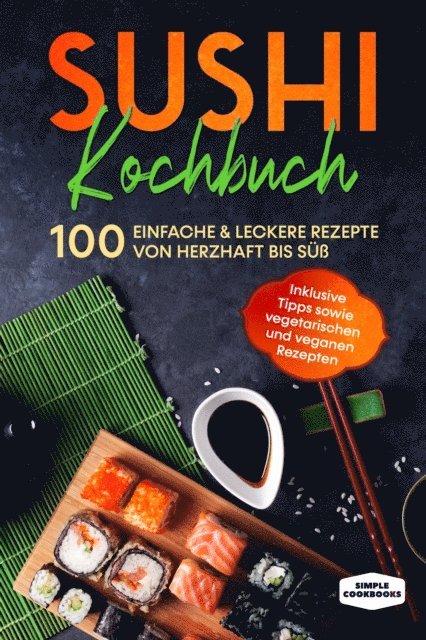 Simple Cookbooks - Sushi Kochbuch: 100 einfache & leckere Rezepte von herzhaft bis süß - Inklusive Tipps sowie vegetarischen und veganen Rezepten, E-bok