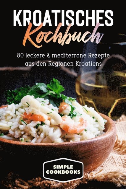Simple Cookbooks - Kroatisches Kochbuch: 80 leckere & mediterrane Rezepte aus den Regionen Kroatiens, E-bok