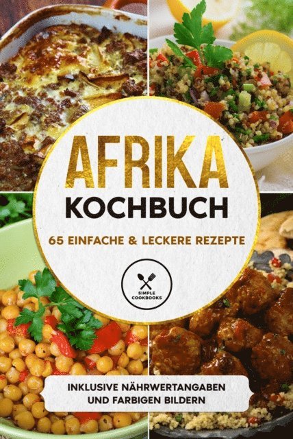 Simple Cookbooks - Afrika Kochbuch: 65 einfache & leckere Rezepte - Inklusive Nährwertangaben und farbigen Bildern, E-bok