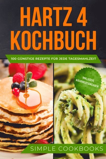 Simple Cookbooks - Hartz 4 Kochbuch: 100 günstige Rezepte für jede Tagesmahlzeit - Inklusive Nährwertangaben, E-bok