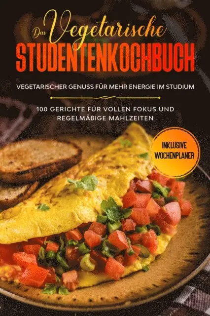 Jonas Timpe - Das vegetarische Studentenkochbuch - vegetarischer Genuss für mehr Energie im Studium: 100 Gerichte für vollen Fokus und regelmäßige Mahlzeiten | Inklusive Wochenplaner, E-bok. Tillgänglighet: Lägg i varukorg