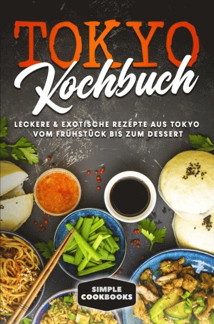 Simple Cookbooks - Tokyo Kochbuch: Leckere & exotische Rezepte aus Tokyo vom Frühstück bis zum Dessert, E-bok
