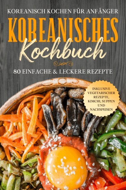 Simple Cookbooks - Koreanisch kochen für Anfänger: Koreanisches Kochbuch - 80 einfache & leckere Rezepte | Inklusive vegetarischer Rezepte, Kimchi, Suppen und Nachspeisen, E-bok
