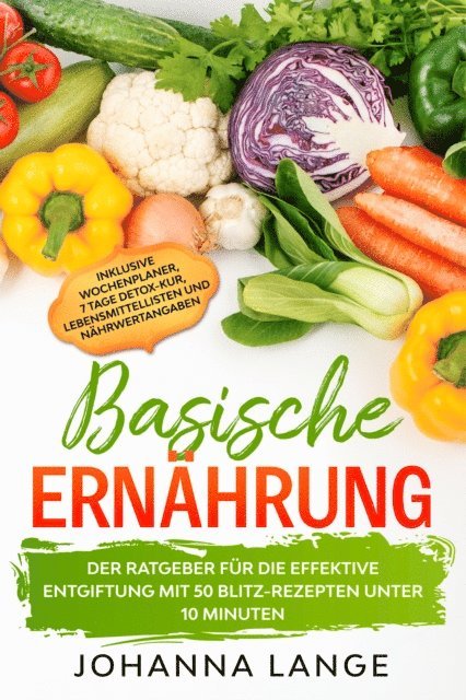 Johanna Lange - Basische Ernährung: Der Ratgeber für die effektive Entgiftung mit 50 Blitz-Rezepten unter 10 Minuten - Inklusive Wochenplaner, 7 Tage Detox-Kur, Lebensmittellisten und Nährwertangaben, E-bok