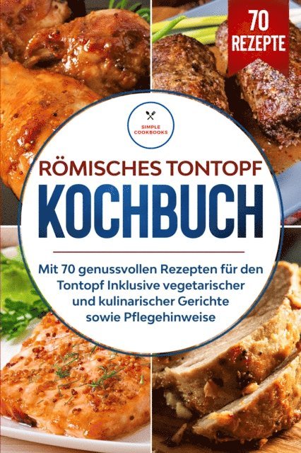 Simple Cookbooks - Römisches Tontopf Kochbuch: Mit 70 genussvollen Rezepten für den Tontopf inklusive vegetarischer und kulinarischer Gerichte sowie Pflegehinweise, E-bok
