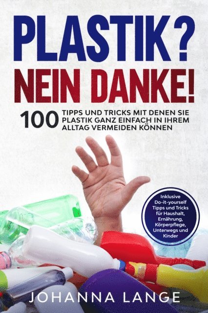 Johanna Lange - Plastik? Nein Danke! 100 Tipps und Tricks mit denen Sie Plastik ganz einfach in Ihrem Alltag vermeiden können, E-bok