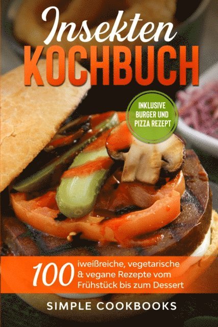 Simple Cookbooks - Insekten Kochbuch: 100 eiweißreiche, vegetarische & vegane Rezepte vom Frühstück bis zum Dessert, E-bok