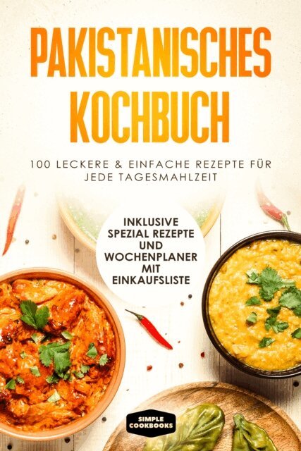 Simple Cookbooks - Pakistanisches Kochbuch: 100 traditionelle Rezepte vom Frühstück bis zum Dessert - Inklusive Spezial Rezepte und Einkaufsliste, E-bok