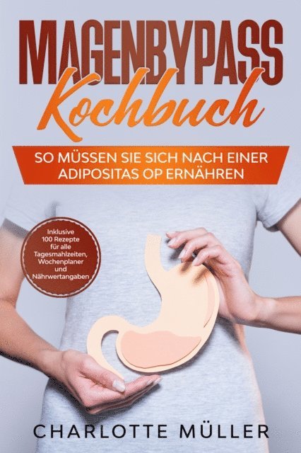 Charlotte Muller - Magenbypass Kochbuch: So müssen Sie sich nach einer Adipositas OP ernähren - Inklusive 100 Rezepte für alle Tagesmahlzeiten, Wochenplaner und Nährwertangaben, E-bok