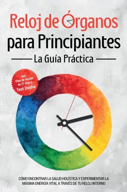 Maria Seenberg - Reloj de Organos para Principiantes - La Guia Practica: Como Encontrar la Salud Holistica y Experimentar la Maxima Energia Vital a traves de Tu Reloj Interno - Incluye Plan de Accion de 21 Dias y Test Dosha, E-bok