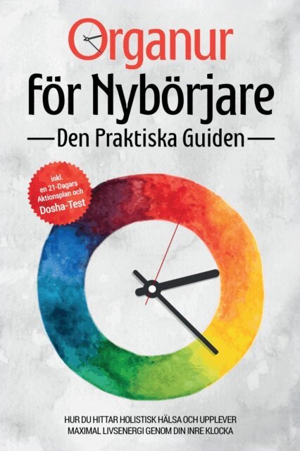Maria Seenberg - Organur for Nyborjare - Den Praktiska Guiden: Hur Du Hittar Holistisk Halsa och Upplever Maximal Livsenergi genom Din Inre Klocka - Inkluderar en 21-Dagars Aktionsplan och Dosha-Test, E-bok