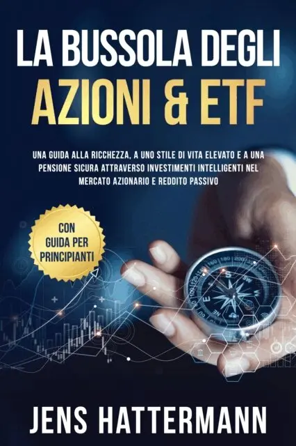 Jens Hattermann - La Bussola degli Azioni & ETF: Una guida alla ricchezza, a uno stile di vita elevato e a una pensione sicura attraverso investimenti intelligenti nel mercato azionario e reddito passivo – con guida per principianti, E-bok. Tillgänglighet: Lägg i varukorg