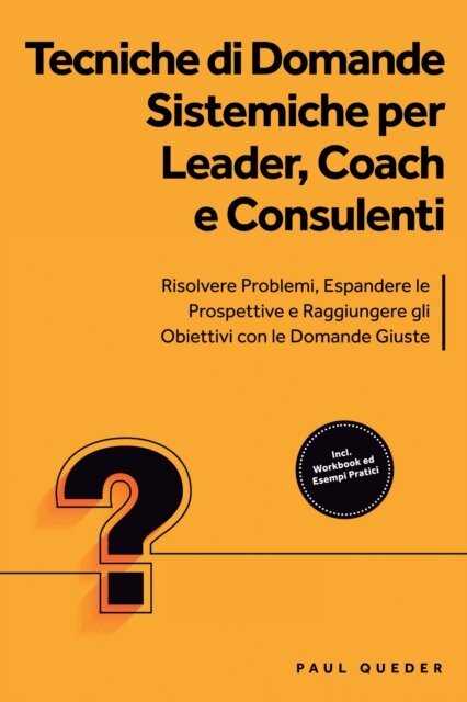 Paul Queder - Tecniche di Domande Sistemiche per Leader, Coach e Consulenti: Risolvere Problemi, Espandere le Prospettive e Raggiungere gli Obiettivi con le Domande Giuste - Include Workbook ed Esempi Pratici, E-bok