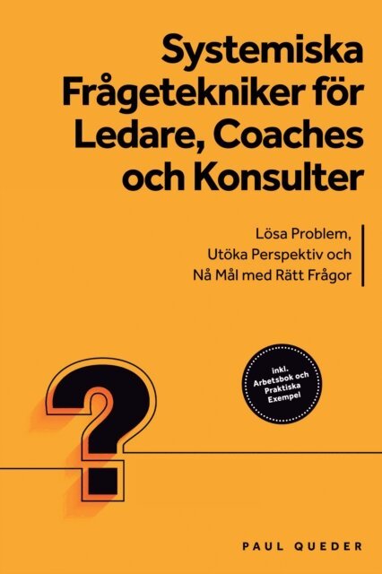Paul Queder - Systemiska Fragetekniker for Ledare, Coaches och Konsulter: Losa Problem, Utoka Perspektiv och Na Mal med Ratt Fragor - Inkluderar Arbetsbok och Praktiska Exempel, E-bok