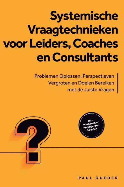 Paul Queder - Systemische Vraagtechnieken voor Leiders, Coaches en Consultants: Problemen Oplossen, Perspectieven Vergroten en Doelen Bereiken met de Juiste Vragen - Inclusief Werkboek en Praktijkvoorbeelden, E-bok