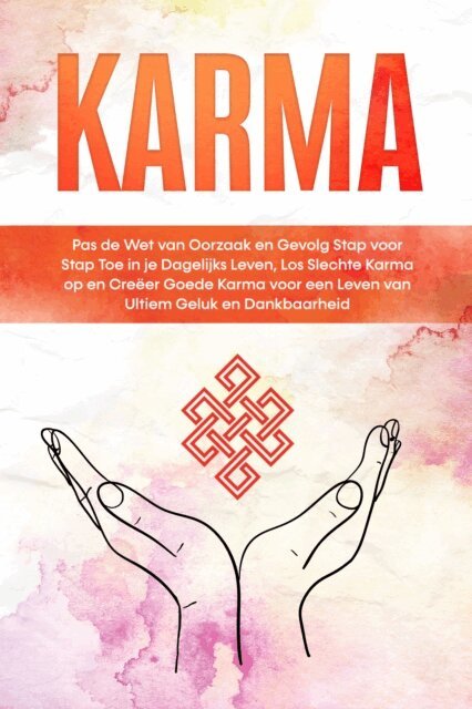 Mirella Bahlsen - Karma: Pas de Wet van Oorzaak en Gevolg Stap voor Stap Toe in je Dagelijks Leven, Los Slechte Karma op en Creeer Goede Karma voor een Leven van Ultiem Geluk en Dankbaarheid, E-bok