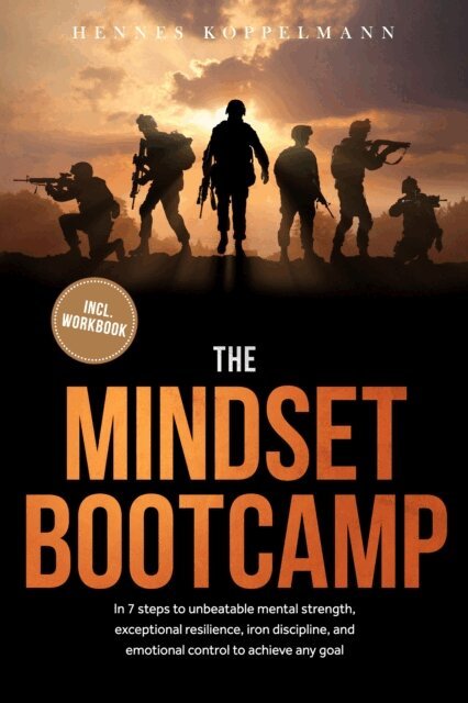 Hennes Koppelmann - Mindset Bootcamp: In 7 steps to unbeatable mental strength, exceptional resilience, iron discipline, and emotional control to achieve any goal - including workbook, E-bok
