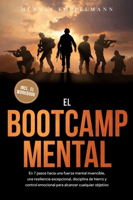 Hennes Koppelmann - El Bootcamp Mental: En 7 pasos hacia una fuerza mental invencible, una resiliencia excepcional, disciplina de hierro y control emocional para alcanzar cualquier objetivo - incluye el workbook, E-bok