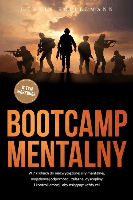 Hennes Koppelmann - Bootcamp mentalny: W 7 krokach do niezwyciezonej sily mentalnej, wyjatkowej odpornosci, zelaznej dyscypliny i kontroli emocji, aby osiagnac kazdy cel - w tym workbook, E-bok