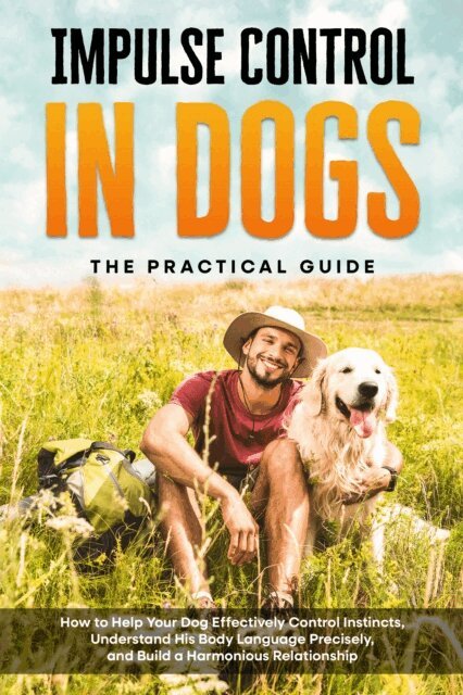 Alexander Gietzen - Impulse Control in Dogs - The Practical Guide: How to Help Your Dog Effectively Control Instincts, Understand His Body Language Precisely, and Build a Harmonious Relationship, E-bok
