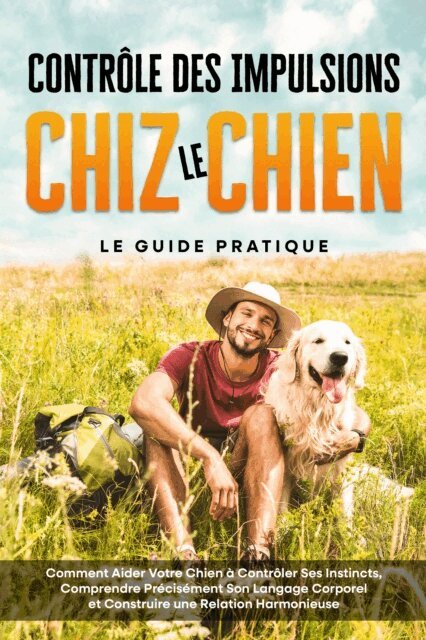 Alexander Gietzen - Controle des Impulsions chez le Chien - Le Guide Pratique : Comment Aider Votre Chien a Controler Ses Instincts, Comprendre Precisement Son Langage Corporel et Construire une Relation Harmonieuse, E-bok