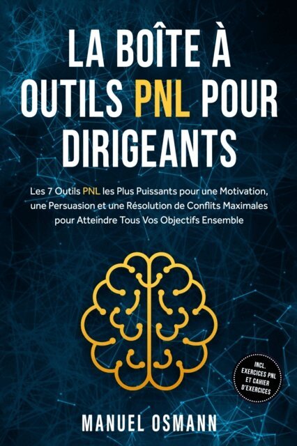 Manuel Osmann - La Boite a Outils PNL pour Dirigeants : Les 7 Outils PNL les Plus Puissants pour une Motivation, une Persuasion et une Resolution de Conflits Maximales pour Atteindre Tous Vos Objectifs Ensemble - incluant Exercices PNL et Cahier d'Exercices, E-bok