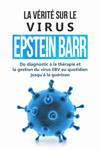 Anna-Lena Tesche - La verite sur le virus Epstein-Barr : Du diagnostic a la therapie et la gestion du virus EBV au quotidien jusqu'a la guerison, E-bok