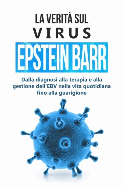 Anna-Lena Tesche - La verita sul virus Epstein-Barr: dalla diagnosi alla terapia e alla gestione dell'EBV nella vita quotidiana fino alla guarigione, E-bok