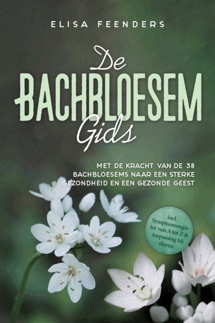 Elisa Feenders - De Bachbloesemgids: Met de kracht van de 38 Bachbloesems naar een sterke gezondheid en een gezonde geest - inclusief symptoomregister van A tot Z & toepassing bij dieren, E-bok