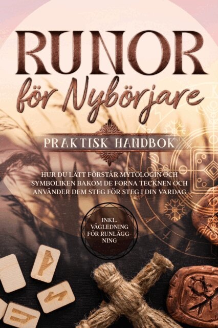 Sophia Waldeck - Runor for Nyborjare - Praktisk Handbok: Hur du Latt Forstar Mytologin och Symboliken bakom de Forna Tecknen och Anvander dem Steg for Steg i din Vardag - Inklusive Vagledning for Runlaggning, E-bok