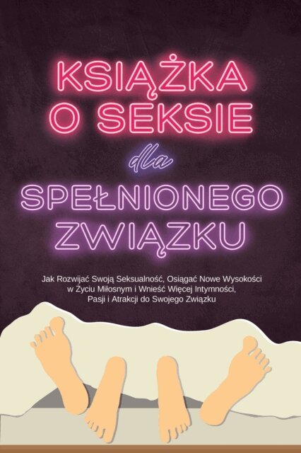 Alina Lehnhardt - Książka o Seksie dla Spełnionego Związku: Jak Rozwijać Swoją Seksualność, Osiągać Nowe Wysokości w Życiu Miłosnym i Wnieść Więcej Intymności, Pasji i Atrakcji do Swojego Związku, E-bok