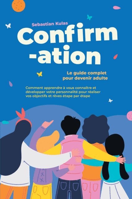 Sebastian Kulas - Confirmation - Le guide complet pour devenir adulte : Comment apprendre à vous connaître et développer votre personnalité pour réaliser vos objectifs et rêves étape par étape, E-bok