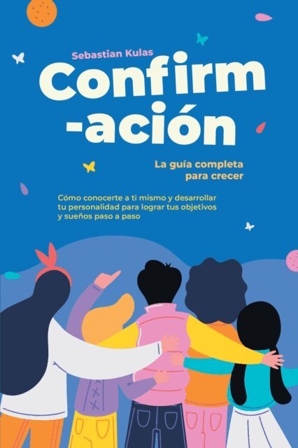 Sebastian Kulas - Confirmacion - La guia completa para crecer: Como conocerte a ti mismo y desarrollar tu personalidad para lograr tus objetivos y suenos paso a paso, E-bok