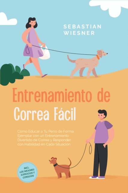 Sebastian Wiesner - Entrenamiento de Correa Facil: Como Educar a Tu Perro de Forma Ejemplar con un Entrenamiento Divertido de Correa y Responder con Habilidad en Cada Situacion - Incluye los Mejores Ejercicios y Consejos, E-bok