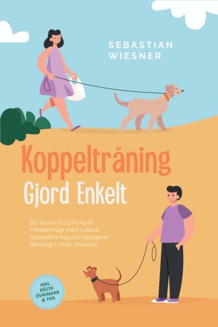 Sebastian Wiesner - Koppeltraning Gjord Enkelt: Sa Tranar Du Din Hund Foredomligt med Lekfull Koppeltraning och Reagerar Skickligt i Varje Situation - Inklusive Basta Ovningar & Tips, E-bok