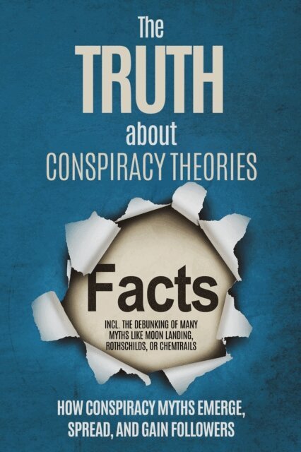 Sebastian Brunow - Truth About Conspiracy Theories: How Conspiracy Myths Emerge, Spread, and Gain Followers - including the Debunking of Many Myths like Moon Landing, Rothschilds, or Chemtrails, E-bok