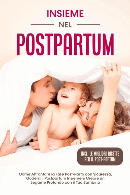 Helena Weber - Insieme nel Postpartum: Come Affrontare la Fase Post-Parto con Sicurezza, Godersi il Postpartum Insieme e Creare un Legame Profondo con il Tuo Bambino – Inclusi le Migliori Ricette per il Post-Partum, E-bok