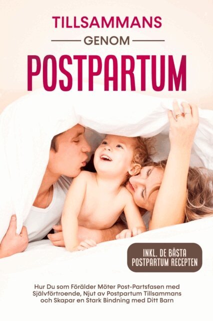 Helena Weber - Tillsammans genom Postpartum: Hur Du som Förälder Möter Post-Partsfasen med Självförtroende, Njut av Postpartum Tillsammans och Skapar en Stark Bindning med Ditt Barn – Inkluderande de Bästa Postpartum Recepten, E-bok
