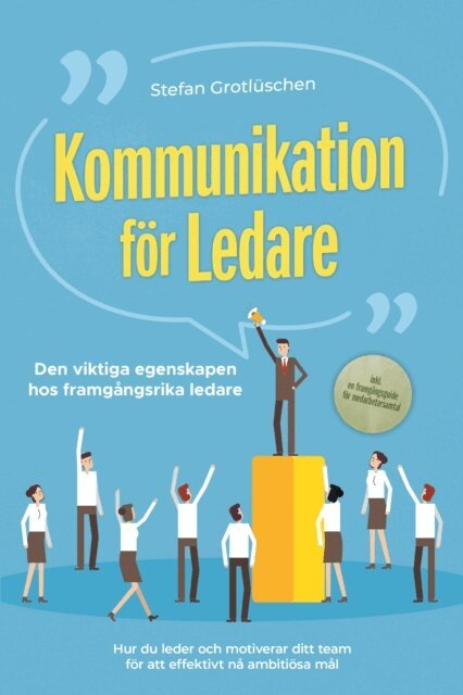 Stefan Grotluschen - Kommunikation for ledare - Den viktiga egenskapen hos framgangsrika ledare: Hur du leder och motiverar ditt team for att effektivt na ambitiosa mal - inklusive en framgangsguide for medarbetarsamtal, E-bok