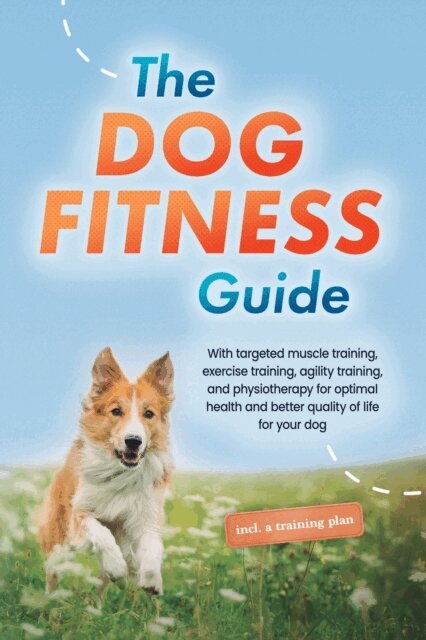 Jens Kortlang - Dog Fitness Guide: With targeted muscle training, exercise training, agility training, and physiotherapy for optimal health and better quality of life for your dog - including a training plan, E-bok. Tillgänglighet: Lägg i varukorg