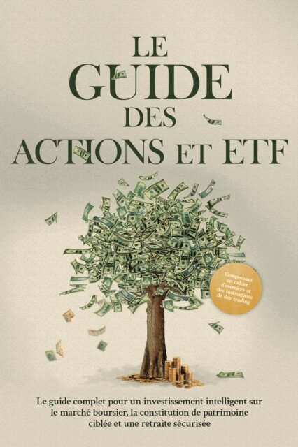Moritz Borgmann - Le Guide des Actions et ETF : Le guide complet pour un investissement intelligent sur le marche boursier, la constitution de patrimoine ciblee et une retraite securisee - Comprenant un cahier d'exercices et des instructions de day trading, E-bok