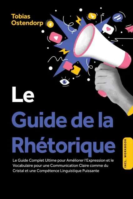 Tobias Ostendorp - Le Guide de la Rhétorique : Le Guide Complet Ultime pour Améliorer l'Expression et le Vocabulaire pour une Communication Claire comme du Cristal et une Compétence Linguistique Puissante – Inclus Workbook, E-bok. Tillgänglighet: Lägg i varukorg
