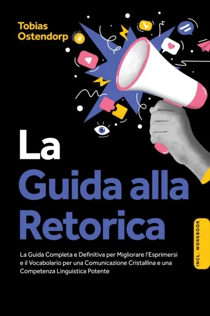 Tobias Ostendorp - La Guida alla Retorica: La Guida Completa e Definitiva per Migliorare l'Esprimersi e il Vocabolario per una Comunicazione Cristallina e una Competenza Linguistica Potente – Inclusi Workbook, E-bok. Tillgänglighet: Lägg i varukorg