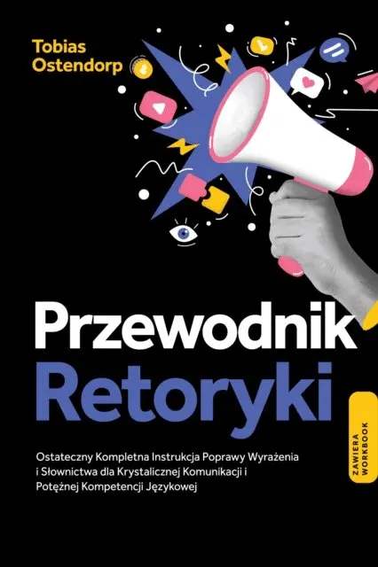 Tobias Ostendorp - Przewodnik Retoryki: Ostateczny Kompletna Instrukcja Poprawy Wyrażenia i Słownictwa dla Krystalicznej Komunikacji i Potężnej Kompetencji Językowej – Zawiera Workbook, E-bok. Tillgänglighet: Lägg i varukorg