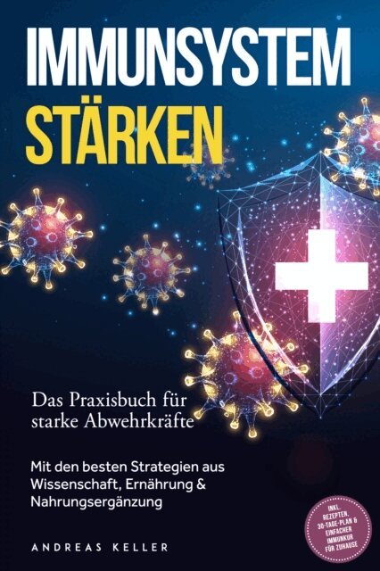 Andreas Keller - Immunsystem stärken: Das Praxisbuch für starke Abwehrkräfte – Mit den besten Strategien aus Wissenschaft, Ernährung & Nahrungsergänzung – inkl. Rezepten, 30-Tage-Plan & einfacher Immunkur für zuhause, E-bok